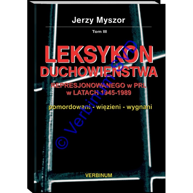 LEKSYKON DUCHOWIEŃSTWA REPRESJONOWANEGO W PRL W LATACH 1945-1989 T. 3