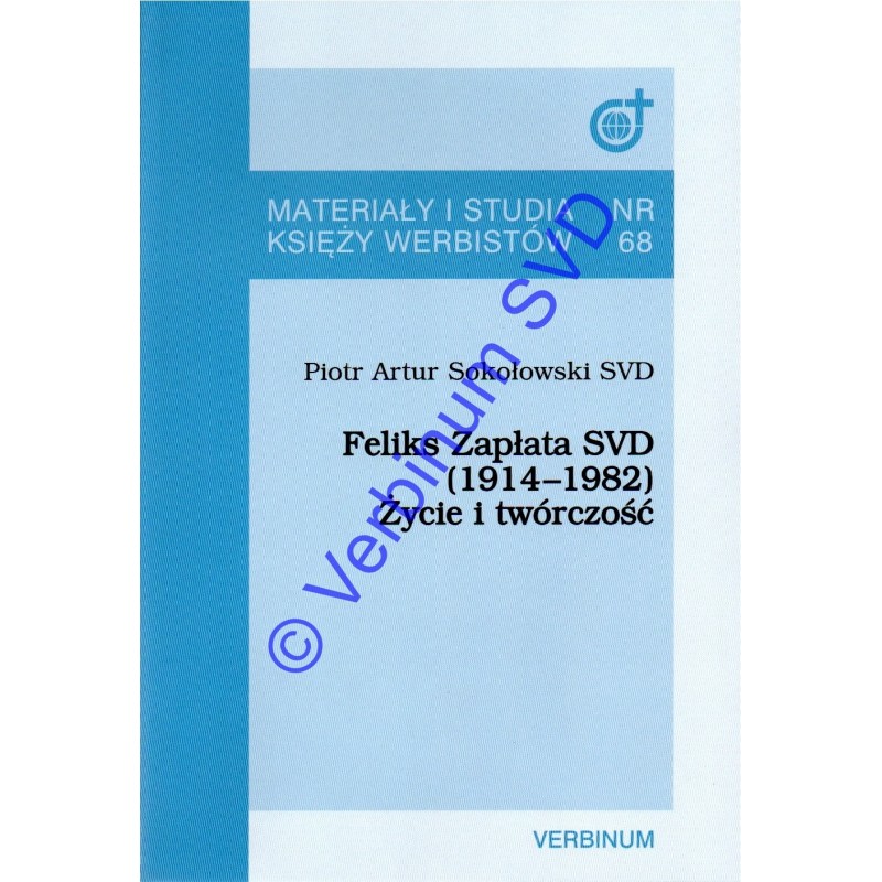 FELIKS ZAPŁATA SVD (1914-1982). ŻYCIE I TWÓRCZOŚĆ